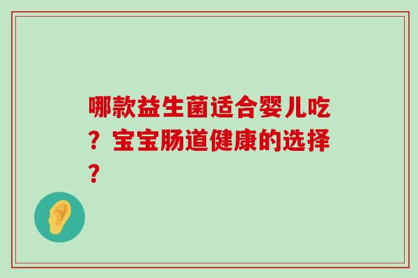 哪款益生菌适合婴儿吃？宝宝肠道健康的选择？