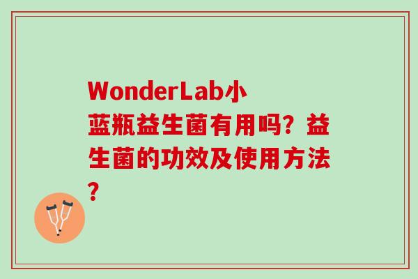 WonderLab小蓝瓶益生菌有用吗？益生菌的功效及使用方法？