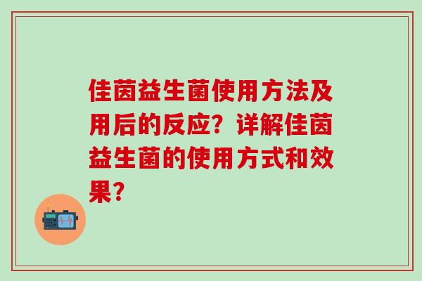 佳茵益生菌使用方法及用后的反应？详解佳茵益生菌的使用方式和效果？