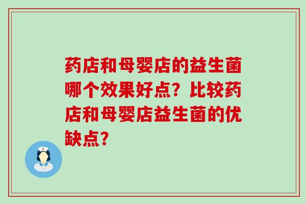 药店和母婴店的益生菌哪个效果好点？比较药店和母婴店益生菌的优缺点？