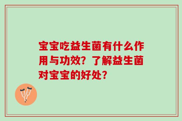 宝宝吃益生菌有什么作用与功效？了解益生菌对宝宝的好处？