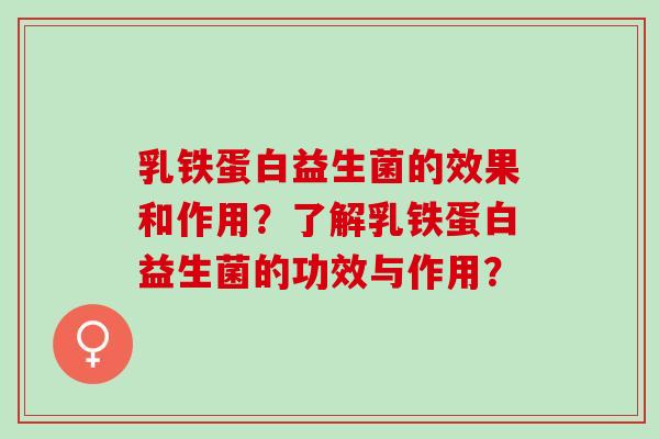 乳铁蛋白益生菌的效果和作用？了解乳铁蛋白益生菌的功效与作用？