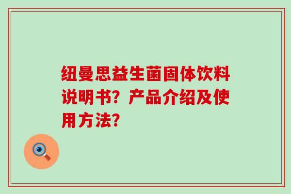 纽曼思益生菌固体饮料说明书？产品介绍及使用方法？