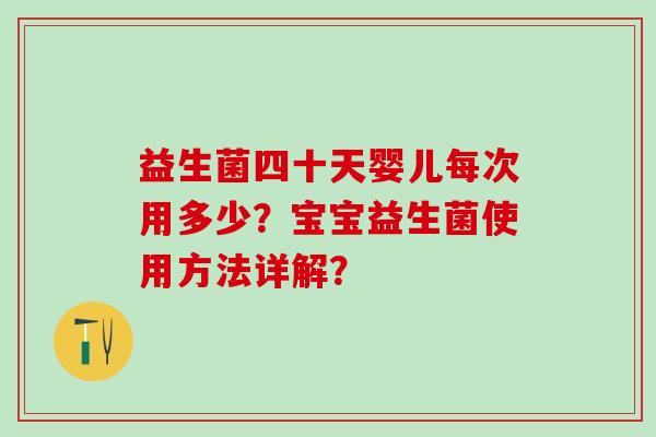 益生菌四十天婴儿每次用多少？宝宝益生菌使用方法详解？
