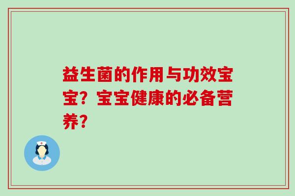 益生菌的作用与功效宝宝？宝宝健康的必备营养？