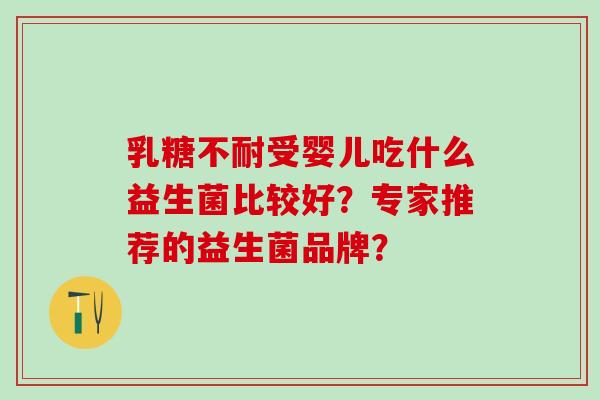 乳糖不耐受婴儿吃什么益生菌比较好？专家推荐的益生菌品牌？