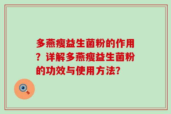 多燕瘦益生菌粉的作用?详解多燕瘦益生菌粉的功效与使用方法? 多燕瘦益生菌粉的作用?详解多燕瘦益生菌粉的功效与使用方法?