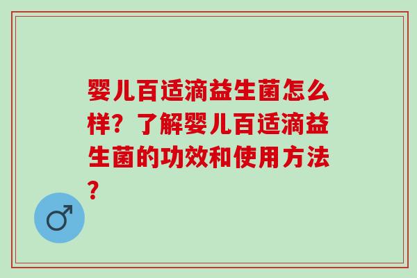 婴儿百适滴益生菌怎么样？了解婴儿百适滴益生菌的功效和使用方法？