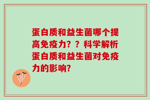 蛋白质和益生菌哪个提高免疫力？？科学解析蛋白质和益生菌对免疫力的影响？