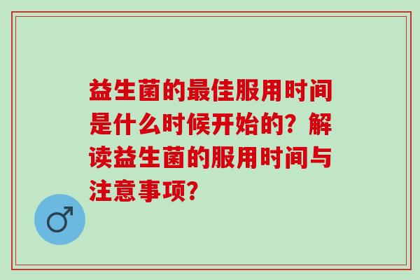 益生菌的佳服用时间是什么时候开始的?解读益生菌的服用时间与注意事项? 益生菌的佳服用时间是什么时候开始的?解读益生菌的服用时间与注意事项?