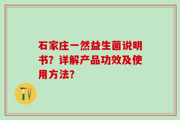 石家庄一然益生菌说明书？详解产品功效及使用方法？