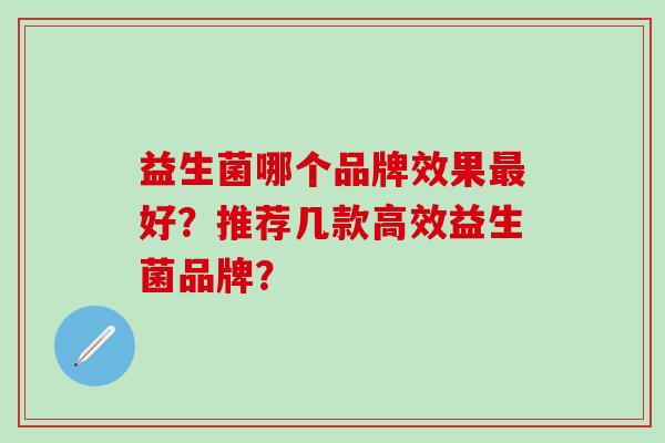 益生菌哪个品牌效果好？推荐几款高效益生菌品牌？