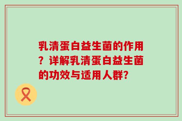 乳清蛋白益生菌的作用?详解乳清蛋白益生菌的功效与适用人群? 乳清蛋白益生菌的作用?详解乳清蛋白益生菌的功效与适用人群?