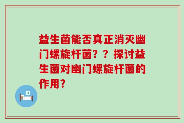 益生菌能否真正消灭幽门螺旋杆菌？？探讨益生菌对幽门螺旋杆菌的作用？