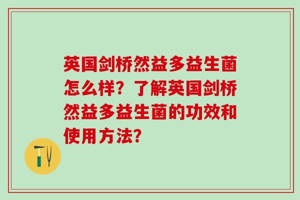 英国剑桥然益多益生菌怎么样？了解英国剑桥然益多益生菌的功效和使用方法？