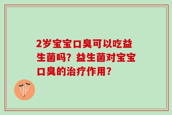 2岁宝宝可以吃益生菌吗?益生菌对宝宝的作用? 2岁宝宝可以吃益生菌吗?益生菌对宝宝的作用?