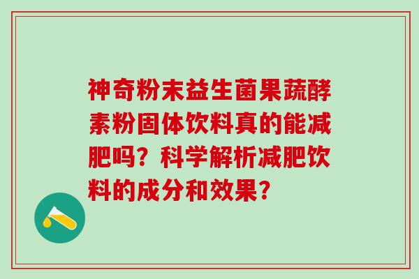 神奇粉末益生菌果蔬酵素粉固体饮料真的能减肥吗？科学解析减肥饮料的成分和效果？