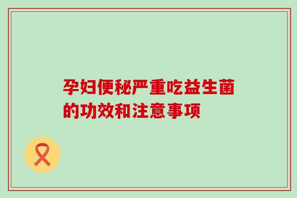孕妇便秘严重吃益生菌的功效和注意事项