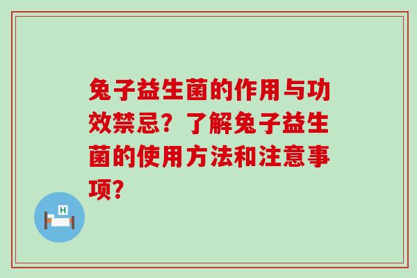 兔子益生菌的作用与功效禁忌？了解兔子益生菌的使用方法和注意事项？