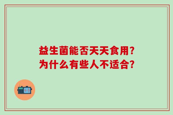 益生菌能否天天食用？为什么有些人不适合？