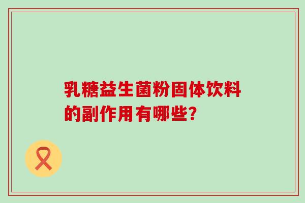 乳糖益生菌粉固体饮料的副作用有哪些？