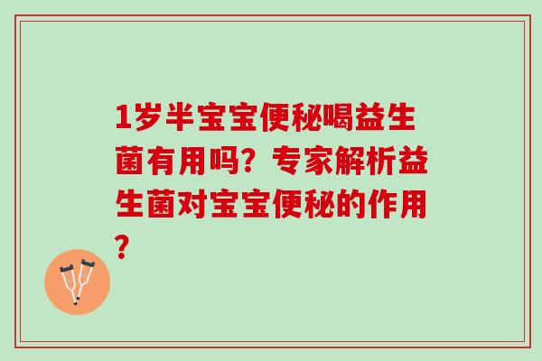 1岁半宝宝便秘喝益生菌有用吗？专家解析益生菌对宝宝便秘的作用？