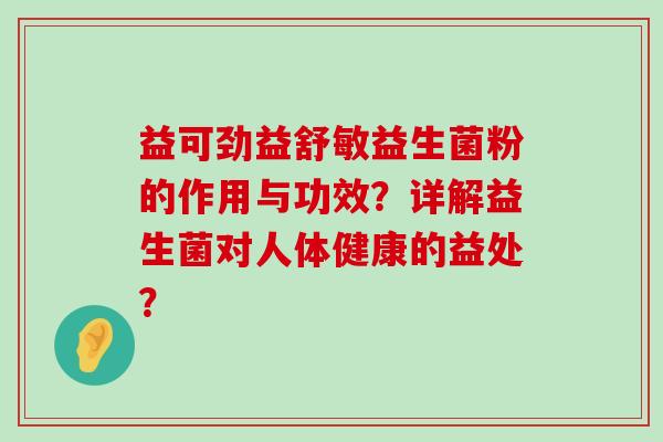 益可劲益舒敏益生菌粉的作用与功效？详解益生菌对人体健康的益处？