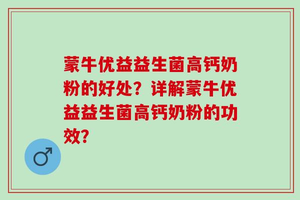 蒙牛优益益生菌高钙奶粉的好处?详解蒙牛优益益生菌高钙奶粉的功效? 蒙牛优益益生菌高钙奶粉的好处?详解蒙牛优益益生菌高钙奶粉的功效?