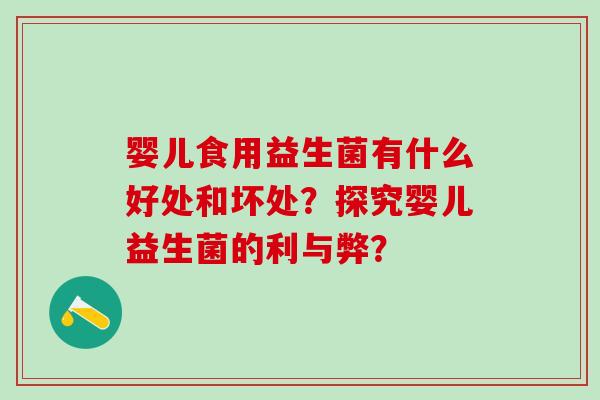 婴儿食用益生菌有什么好处和坏处？探究婴儿益生菌的利与弊？