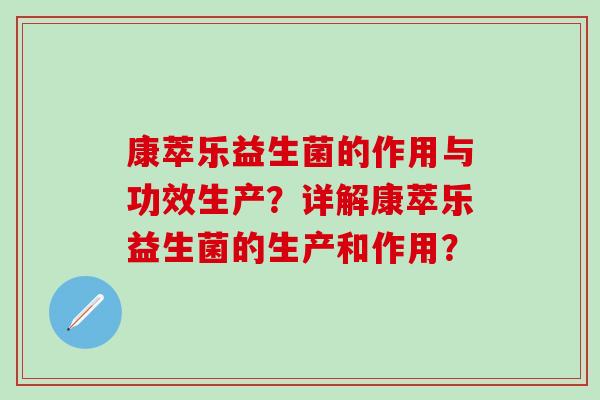 康萃乐益生菌的作用与功效生产？详解康萃乐益生菌的生产和作用？