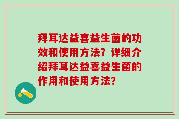 拜耳达益喜益生菌的功效和使用方法？详细介绍拜耳达益喜益生菌的作用和使用方法？