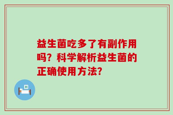 益生菌吃多了有副作用吗？科学解析益生菌的正确使用方法？