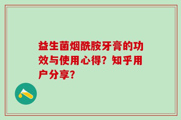 益生菌烟酰胺牙膏的功效与使用心得？知乎用户分享？