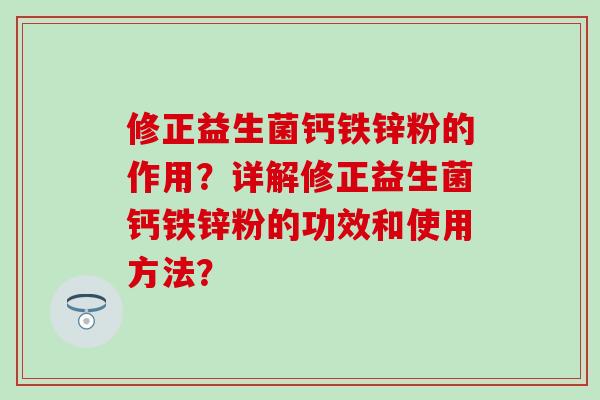 修正益生菌钙铁锌粉的作用？详解修正益生菌钙铁锌粉的功效和使用方法？