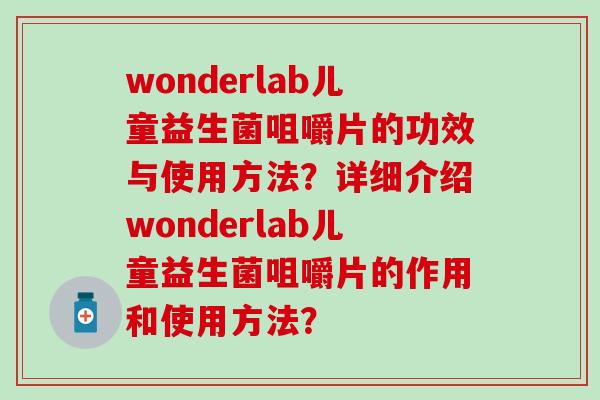 wonderlab儿童益生菌咀嚼片的功效与使用方法？详细介绍wonderlab儿童益生菌咀嚼片的作用和使用方法？