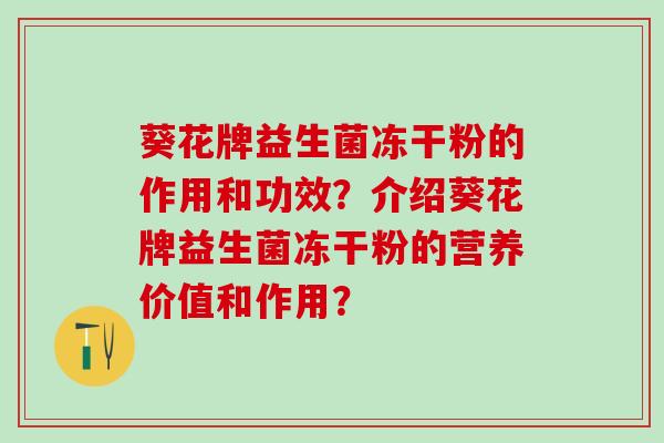 葵花牌益生菌冻干粉的作用和功效？介绍葵花牌益生菌冻干粉的营养价值和作用？