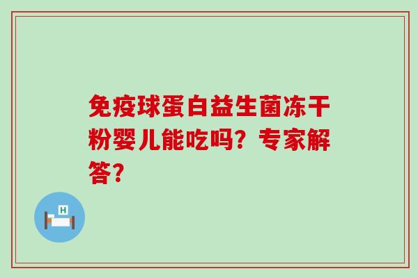 球蛋白益生菌冻干粉婴儿能吃吗？专家解答？