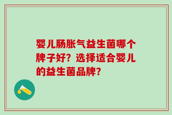 婴儿肠益生菌哪个牌子好？选择适合婴儿的益生菌品牌？