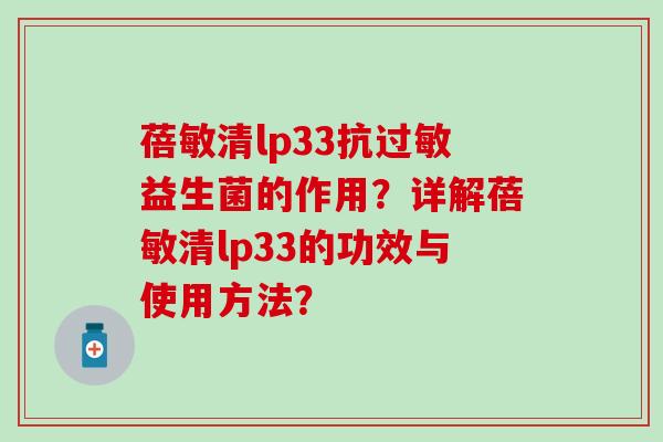 蓓敏清lp33抗过敏益生菌的作用？详解蓓敏清lp33的功效与使用方法？