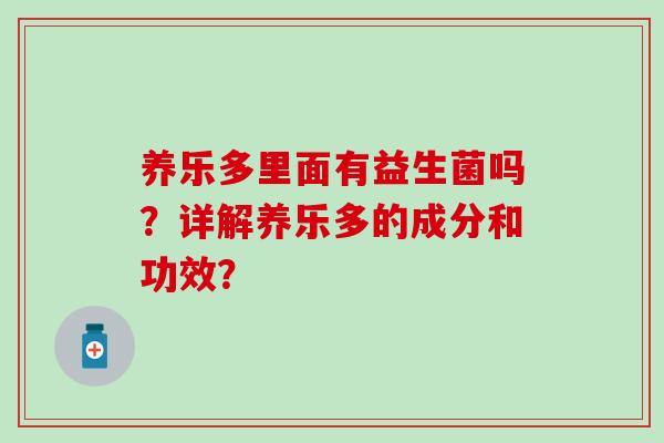养乐多里面有益生菌吗？详解养乐多的成分和功效？