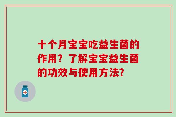 十个月宝宝吃益生菌的作用？了解宝宝益生菌的功效与使用方法？