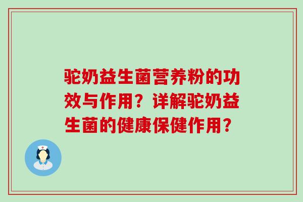 驼奶益生菌营养粉的功效与作用？详解驼奶益生菌的健康保健作用？
