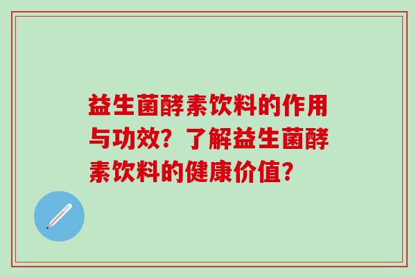 益生菌酵素饮料的作用与功效？了解益生菌酵素饮料的健康价值？
