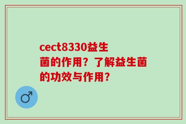 cect8330益生菌的作用？了解益生菌的功效与作用？