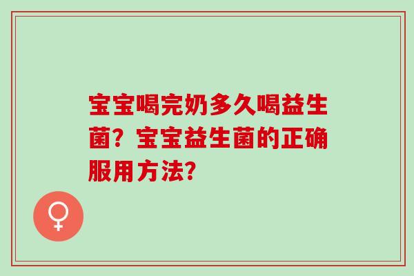 宝宝喝完奶多久喝益生菌？宝宝益生菌的正确服用方法？