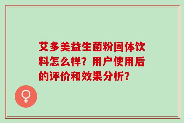艾多美益生菌粉固体饮料怎么样？用户使用后的评价和效果分析？