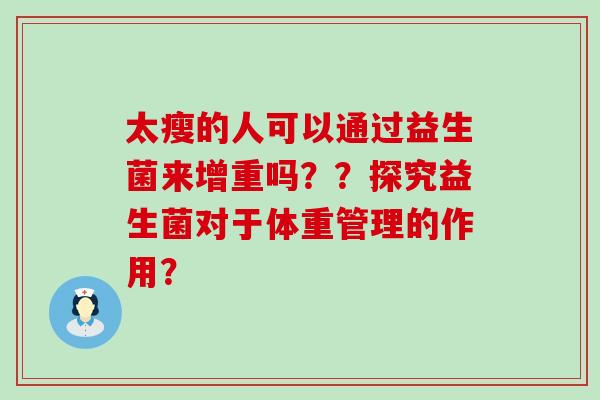 太瘦的人可以通过益生菌来增重吗？？探究益生菌对于体重管理的作用？
