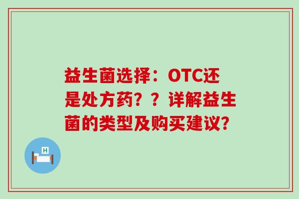 益生菌选择：OTC还是处方药？？详解益生菌的类型及购买建议？