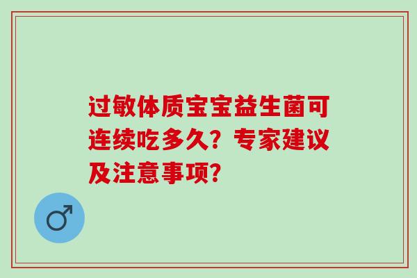过敏体质宝宝益生菌可连续吃多久？专家建议及注意事项？