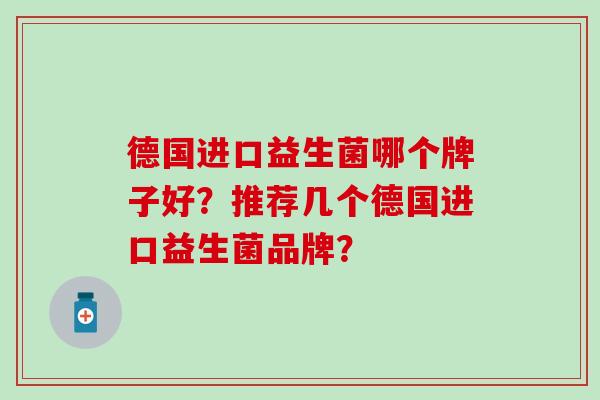 德国进口益生菌哪个牌子好？推荐几个德国进口益生菌品牌？